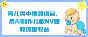 育儿类中视频项目,用AI制作儿歌MV赚取流量收益-淘金日记