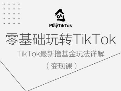 零基础玩转TiKToK变现课,TikTok最新撸基金玩法详解-淘金日记