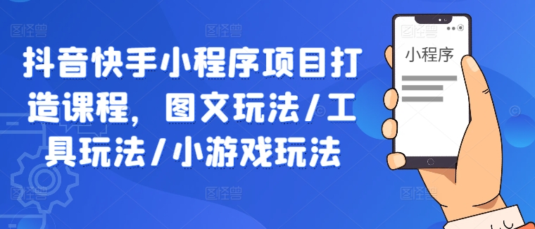 抖音快手小程序项目打造课程，图文玩法/工具玩法/小游戏玩法-淘金日记