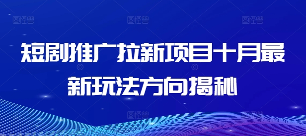 短剧推广拉新项目十月最新玩法方向揭秘-淘金日记