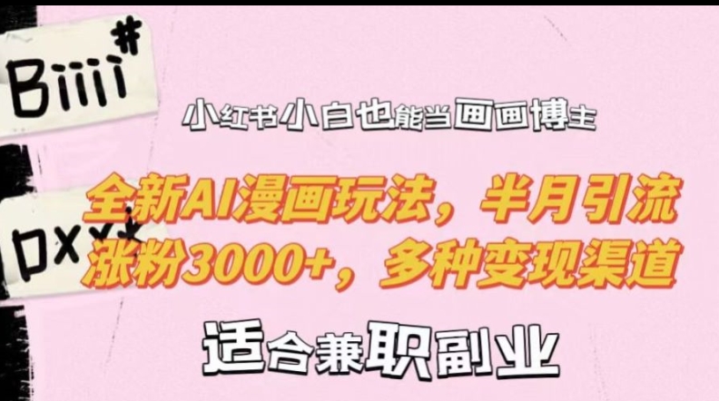 小红书小白也能当画画博主，全新AI漫画玩法，半月引流涨粉3000+，多种变现渠道【揭秘】-淘金日记