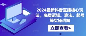 2024最新抖音直播核心玩法,底层逻辑、算法、起号等实操讲解-淘金日记