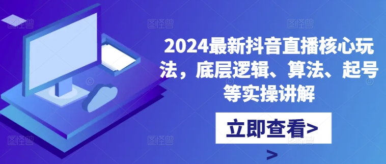 2024最新抖音直播核心玩法，底层逻辑、算法、起号等实操讲解-淘金日记