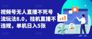 视频号无人直播不死号流玩法8.0,挂机直播不违规,单机日入5张【揭秘】-淘金日记