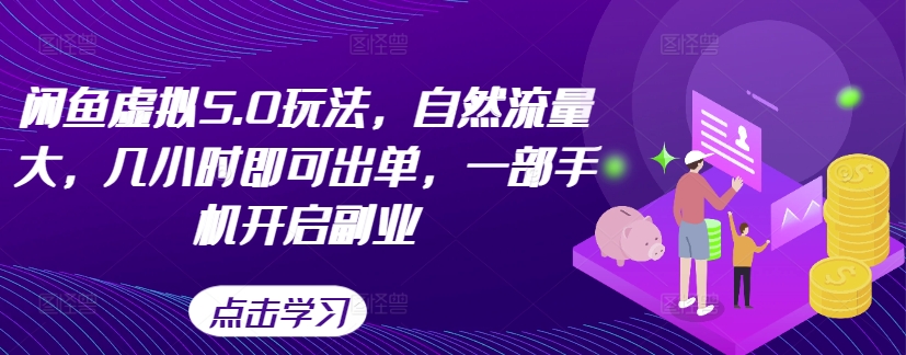 闲鱼虚拟5.0玩法,自然流量大,几小时即可出单,一部手机开启副业-淘金日记