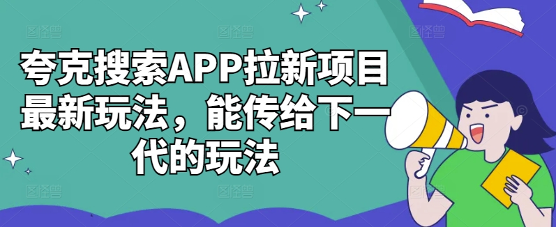 夸克搜索APP拉新项目最新玩法，能传给下一代的玩法-淘金日记