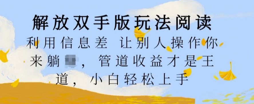 解放双手版玩法阅读，利用信息差让别人操作你来躺Z，管道收益才是王道，小白轻松上手【揭秘】-淘金日记