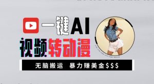 一键AI视频转动漫，高收益暴力玩法，无脑搬运，新手也能轻松月入1万【揭秘】-淘金日记
