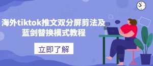 海外tiktok推文双分屏剪法及蓝剑替换模式教程-淘金日记