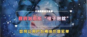 我的治愈系“电子抱枕”，如何让用户为情绪价值买单【揭秘】-淘金日记