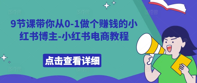 9节课带你从0-1做个赚钱的小红书博主-小红书电商教程-淘金日记