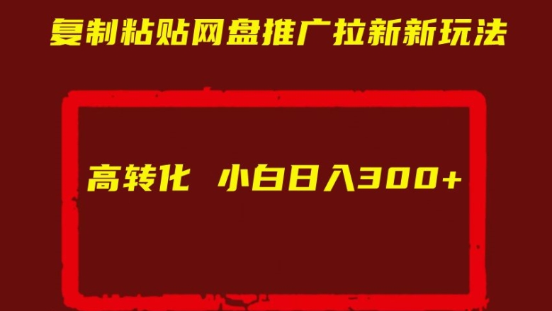 复制粘贴网盘推广拉新新玩法高转化小白日入300+【揭秘】-淘金日记