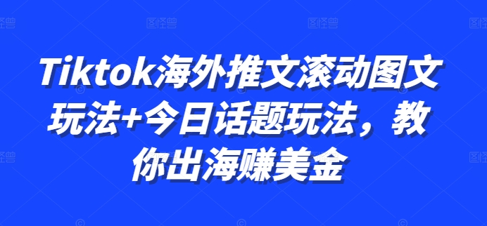 Tiktok海外推文滚动图文玩法+今日话题玩法,教你出海赚美金-淘金日记