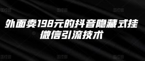 外面卖198元的抖音隐藏式挂微信引流技术-淘金日记