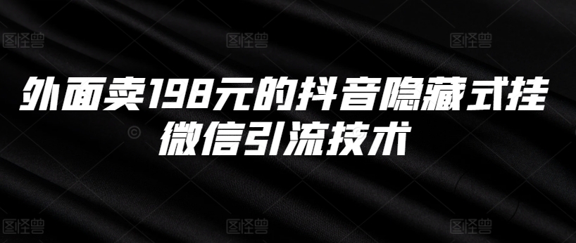 外面卖198元的抖音隐藏式挂微信引流技术-淘金日记
