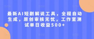 最新AI短剧解说工具,全程自动生成,原创审核无忧,工作室测试单日收益500+【揭秘】-淘金日记