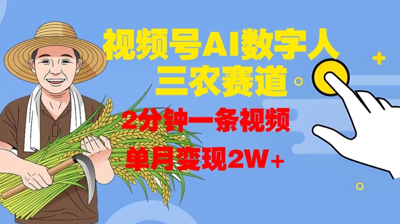视频号AI数字人玩转三农赛道，2分钟一条视频，单月变现2W+-淘金日记