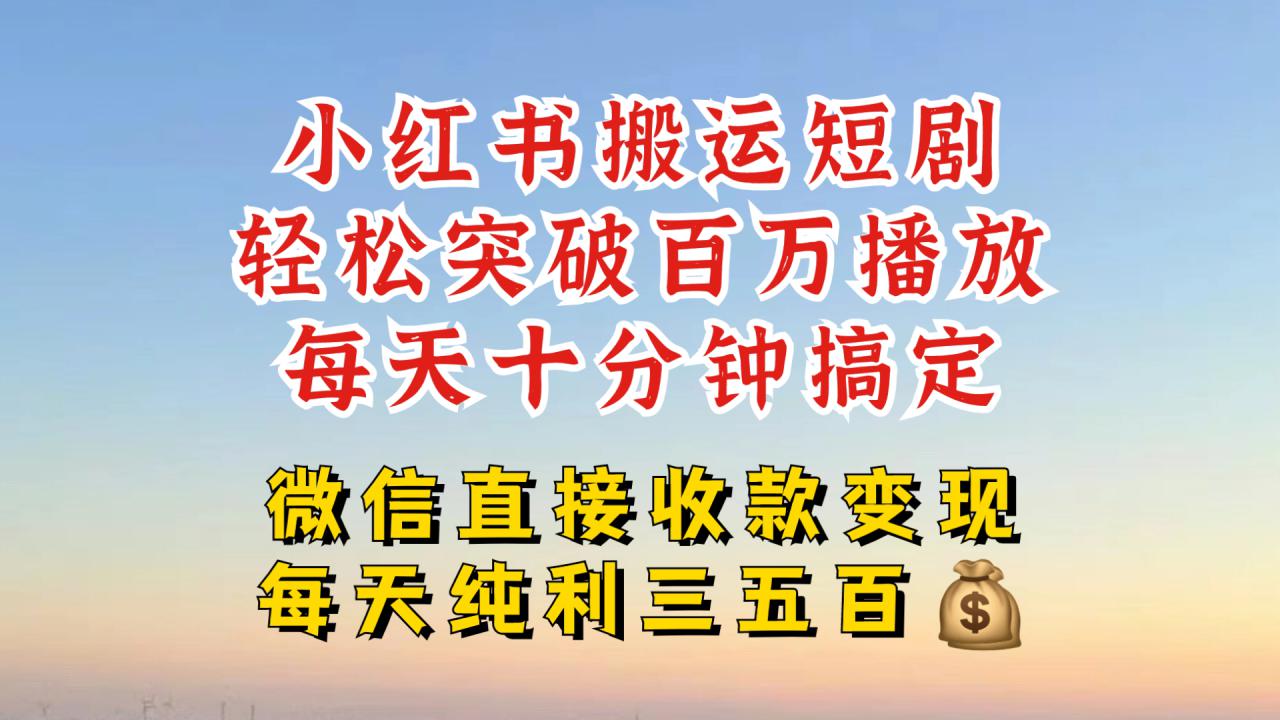 小红书搬运热门短剧,轻松爆流百万播放,每天引流几十人,搞个大几百块真的很简单-淘金日记