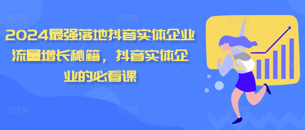 2024最强落地抖音实体企业流量增长秘籍，抖音实体企业的必看课-淘金日记