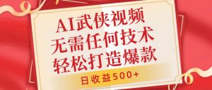 AI武侠视频,无脑打造爆款视频,小白无压力上手,无需任何技术,日收益500+【揭秘】-淘金日记