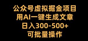 公众号虚拟掘金项目，用AI一键生成文章，日入300+可批量操作【揭秘】-淘金日记