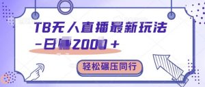TB无人直播最新玩法轻松日入2k+,碾压同行,保姆级教学【揭秘】-淘金日记