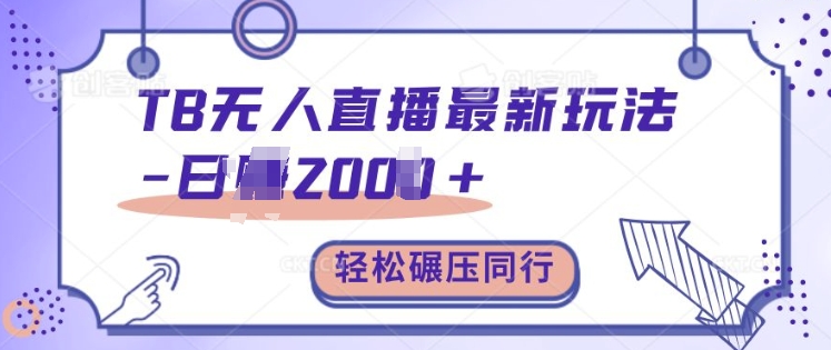 TB无人直播最新玩法轻松日入2k+,碾压同行,保姆级教学【揭秘】-淘金日记