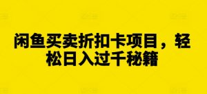 闲鱼买卖折扣卡项目，轻松日入过千秘籍【揭秘】-淘金日记