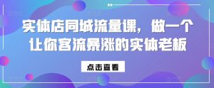 实体店同城流量课，做一个让你客流暴涨的实体老板-淘金日记