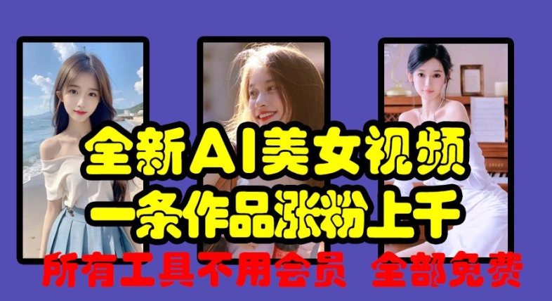 全新AI美女视频,一条作品涨粉上千,所有工具不用会员,全部免费-淘金日记