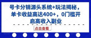 号卡分销源头系统+玩法揭秘,单卡收益高达400+,0门槛开启高收入副业-淘金日记