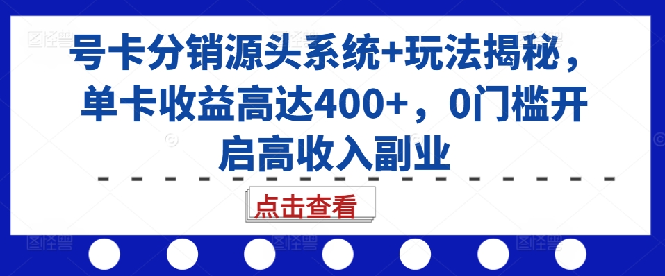 号卡分销源头系统+玩法揭秘,单卡收益高达400+,0门槛开启高收入副业-淘金日记