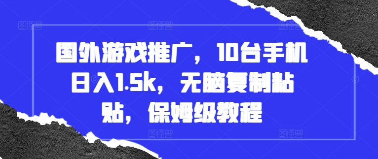 国外游戏推广,10台手机日入1.5k,无脑复制粘贴,保姆级教程【揭秘】-淘金日记