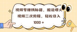 视频号 0门槛,搬运爆火视频进行二次剪辑,轻松实现日入几张【揭秘】-淘金日记