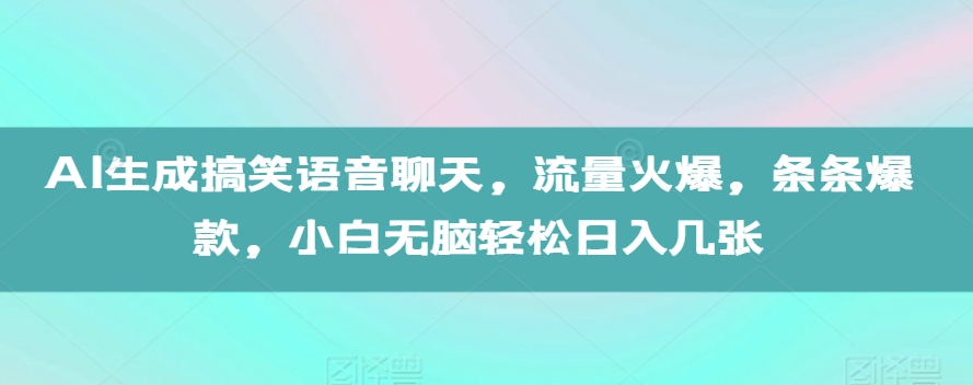 AI生成搞笑语音聊天,流量火爆,条条爆款,小白无脑轻松日入几张【揭秘】-淘金日记