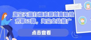 淘宝天猫打爆班原创高阶技术第62期，淘宝全站推广-淘金日记