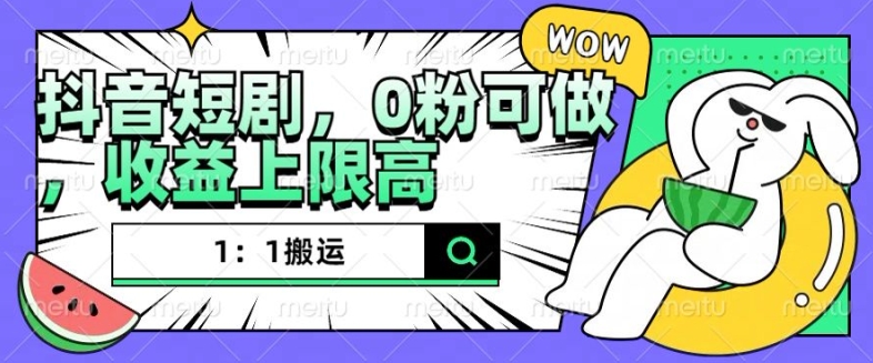 抖音短剧1：1搬运，无违规，0粉可做，收益上限高-淘金日记