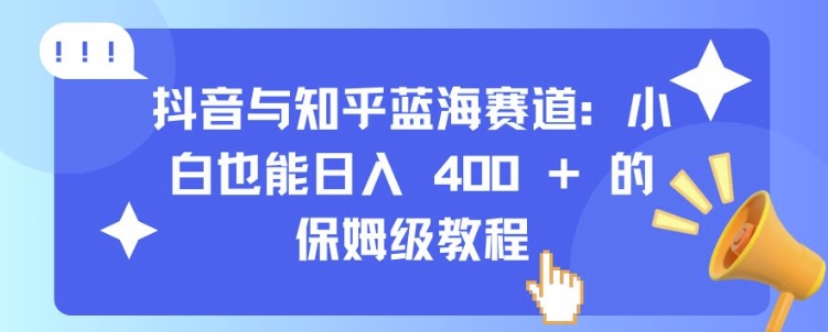 抖音与知乎蓝海赛道:小白也能日入 4张 的保姆级教程-淘金日记
