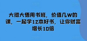 大彻大悟用书班,价值几W的课,一起学12本好书,让你财富增长10倍-淘金日记