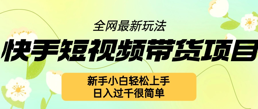快手短视频带货项目最新玩法,新手小白轻松上手,日入几张很简单【揭秘】-淘金日记
