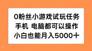 0粉丝小游戏试玩任务，手机电脑都可以操作，小白也能月入5000+【揭秘】-淘金日记