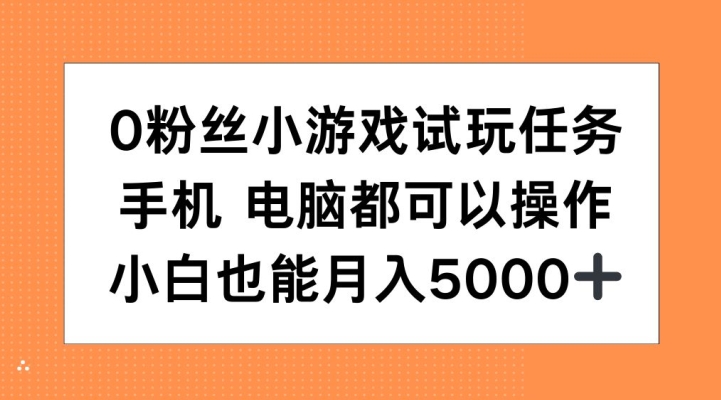 0粉丝小游戏试玩任务,手机电脑都可以操作,小白也能月入5000+【揭秘】-淘金日记