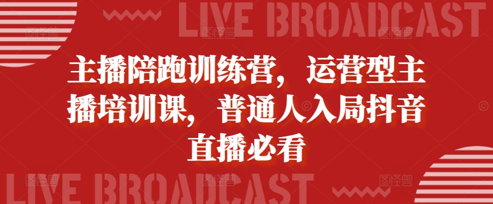 主播陪跑训练营，运营型主播培训课，普通人入局抖音直播必看-淘金日记