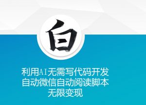 利用AI无需写代码开发自动微信自动阅读脚本无限变现 【揭秘】-淘金日记