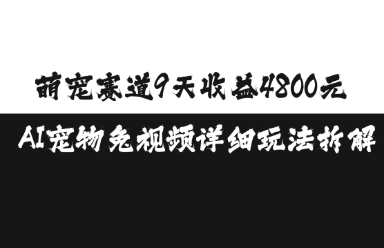 萌宠赛道9天收益4800元，AI宠物免视频详细玩法拆解-淘金日记