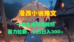 漫改小说推文，一键生成原创视频，暴力拉新，小白日入3张-淘金日记
