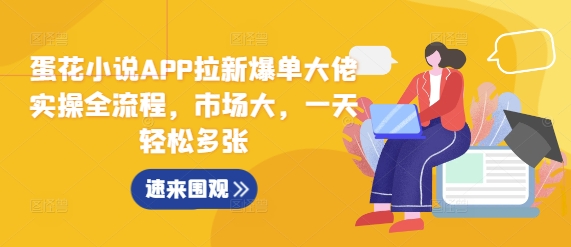 蛋花小说APP拉新爆单大佬实操全流程，市场大，一天轻松多张-淘金日记