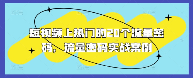 短视频上热门的20个流量密码,流量密码实战案例-淘金日记
