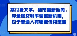 某付费文章:楼市最新动向,存量房贷利率调整新机制,对于普通人有哪些优势策略-淘金日记
