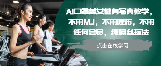 AI口罩美女健身写真教学，不用MJ，不用哩布，不用任何会员，纯屌丝玩法-淘金日记
